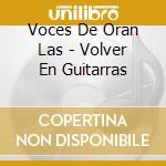 Voces De Oran Las - Volver En Guitarras cd musicale di Voces De Oran Las