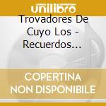 Trovadores De Cuyo Los - Recuerdos Cuyanos cd musicale di Trovadores De Cuyo Los