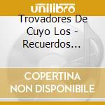 Trovadores De Cuyo Los - Recuerdos Cuyanos cd