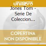 Jones Tom - Serie De Coleccion Unicos cd musicale di Jones Tom