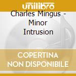 Charles Mingus - Minor Intrusion cd musicale di Charles Mingus