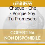 Chaque - Che - Porque Soy Tu Promesero cd