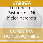 Luna Hector Pastorcito - Mi Mejor Herencia cd musicale di Luna Hector Pastorcito