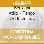 Bertagni Atilio - Tango De Boca En Boca cd musicale di Bertagni Atilio