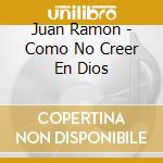Juan Ramon - Como No Creer En Dios cd musicale di Juan Ramon
