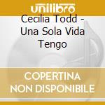 Cecilia Todd - Una Sola Vida Tengo cd musicale di Cecilia Todd