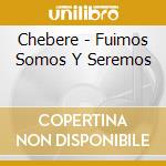 Chebere - Fuimos Somos Y Seremos cd