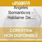 Angeles Romanticos - Hablame De Frente cd musicale di Angeles Romanticos