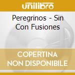 Peregrinos - Sin Con Fusiones cd
