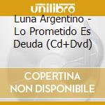 Luna Argentino - Lo Prometido Es Deuda (Cd+Dvd) cd