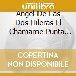 Angel De Las Dos Hileras El - Chamame Punta Y Taco (Arg) cd musicale di Angel De Las Dos Hileras El