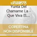 Yunta Del Chamame La - Que Viva El Chamame cd musicale di Yunta Del Chamame La
