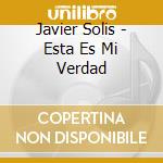 Javier Solis - Esta Es Mi Verdad cd musicale di Javier Solis