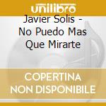 Javier Solis - No Puedo Mas Que Mirarte cd