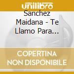 Sanchez Maidana - Te Llamo Para Decirte Que Te A cd