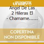 Angel De Las 2 Hileras El - Chamame... Para Las Bailantas cd