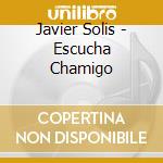 Javier Solis - Escucha Chamigo cd