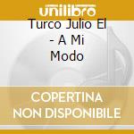 Turco Julio El - A Mi Modo cd