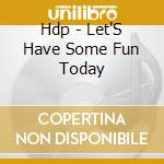 Hdp - Let'S Have Some Fun Today cd