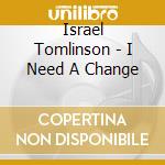 Israel Tomlinson - I Need A Change cd musicale di Israel Tomlinson