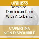 Dominica - Dominican Rum With A Cuban Cigar cd musicale di Dominica