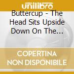 Buttercup - The Head Sits Upside Down On The Top Of The Head cd