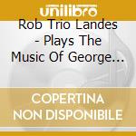 Rob Trio Landes - Plays The Music Of George Gershwin cd