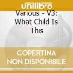 Various - V3: What Child Is This cd