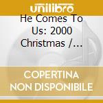 He Comes To Us: 2000 Christmas / Various cd