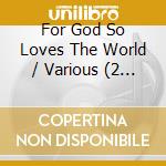 For God So Loves The World / Various (2 Cd) cd