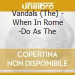Vandals (The) - When In Rome -Do As The cd musicale di Vandals