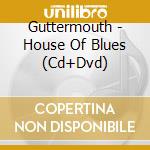 Guttermouth - House Of Blues (Cd+Dvd) cd musicale di Guttermouth