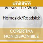 Versus The World - Homesick/Roadsick cd musicale di Versus The World