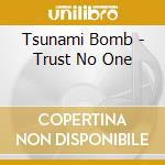 Tsunami Bomb - Trust No One cd musicale di Bomb Tsunami