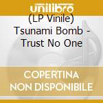 (LP Vinile) Tsunami Bomb - Trust No One lp vinile di Bomb Tsunami