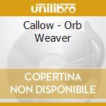 Callow - Orb Weaver cd musicale di Callow