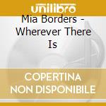 Mia Borders - Wherever There Is cd musicale di Mia Borders