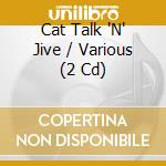 Cat Talk 'N' Jive / Various (2 Cd) cd
