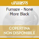 Furnaze - None More Black cd musicale di Furnaze