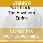Marc Block - The Hawthorn Spring cd musicale di Marc Block