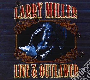 Larry Miller - Live & Outlawed (2 Cd) cd musicale di Larry Miller