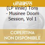 (LP Vinile) Tons - Musinee Doom Session, Vol 1 vinile