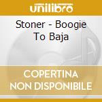 Stoner - Boogie To Baja cd
