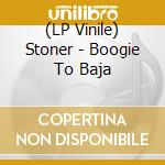 (LP Vinile) Stoner - Boogie To Baja vinile