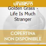 Golden Grass - Life Is Much Stranger cd