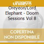 Oreyeon/Lord Elephant - Doom Sessions Vol 8 cd