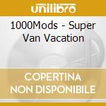1000Mods - Super Van Vacation cd