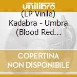 (LP Vinile) Kadabra - Umbra (Blood Red Vinyl) lp vinile