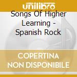 Songs Of Higher Learning - Spanish Rock cd musicale di Songs Of Higher Learning