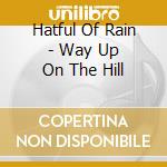 Hatful Of Rain - Way Up On The Hill cd